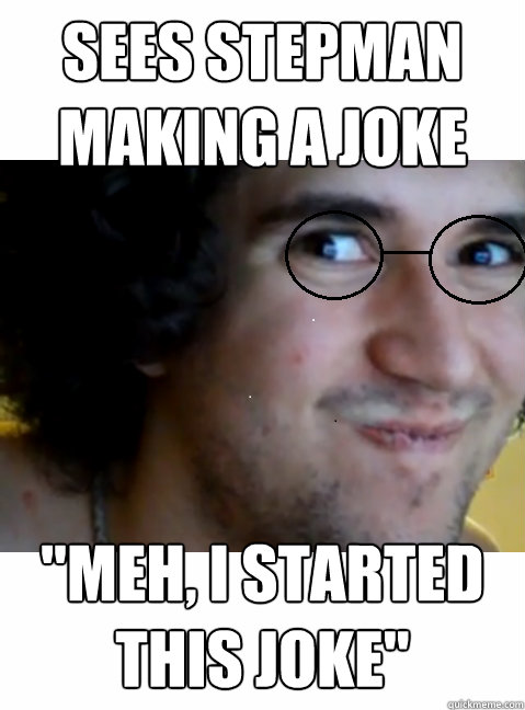 Sees Stepman making a joke 