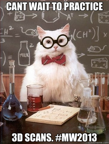 CANT WAIT TO PRACTICE 3D SCANS. #MW2013  Chemistry Cat