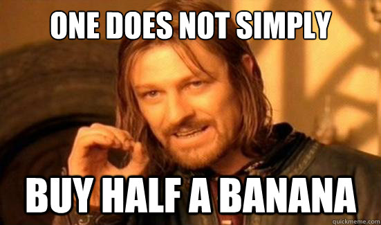 One Does Not Simply Buy half a banana  Boromir
