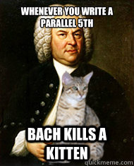 Whenever you write a parallel 5th Bach kills a kitten - Whenever you write a parallel 5th Bach kills a kitten  Bach Kills a Kitten