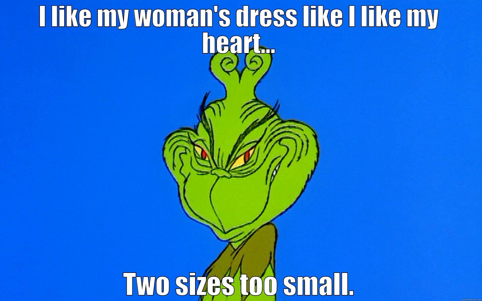 Grinch on women - I LIKE MY WOMAN'S DRESS LIKE I LIKE MY HEART... TWO SIZES TOO SMALL. Misc