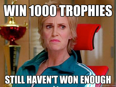 Win 1000 trophies Still haven't won enough  