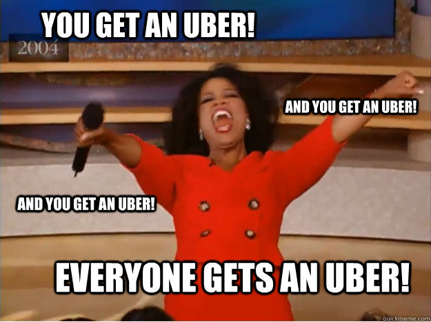 You get an uber! everyone gets an uber! and you get an uber! and you get an uber!  oprah you get a car