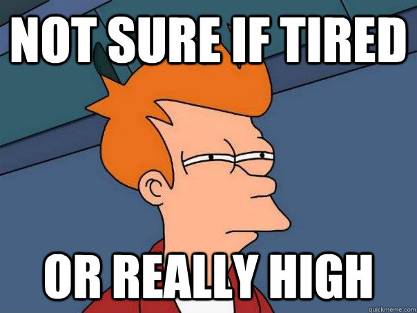 Not sure if tired or really high  Futurama Fry