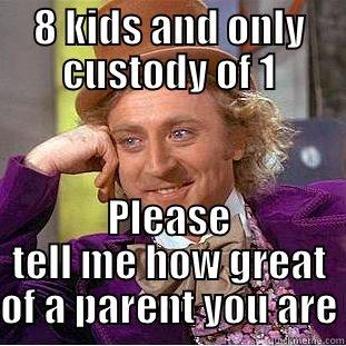 8 KIDS AND ONLY CUSTODY OF 1 PLEASE TELL ME HOW GREAT OF A PARENT YOU ARE Condescending Wonka