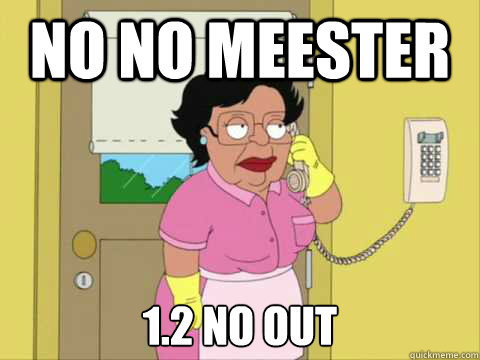 No no meester 1.2 no out - No no meester 1.2 no out  Family Guy Maid Meme