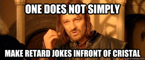 One does not simply make retard jokes infront of cristal - One does not simply make retard jokes infront of cristal  One Does Not Simply