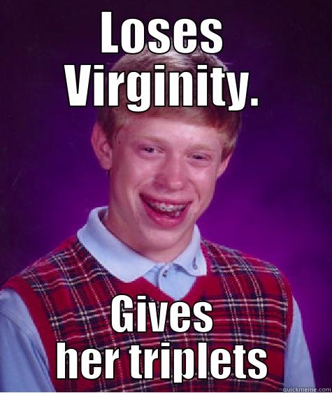 LOSES VIRGINITY. GIVES HER TRIPLETS Bad Luck Brian