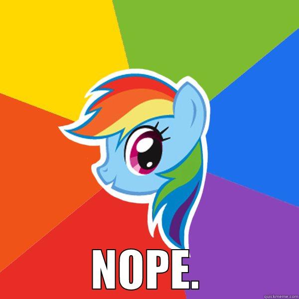 NOPE. NOPE NOPE -  NOPE. Rainbow Dash