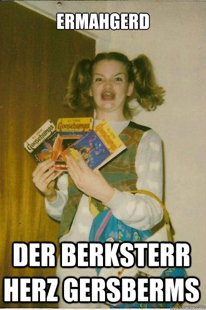ERMAHGERD DER BERKSTERR HERZ GERSBERMS  BERKS