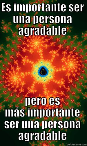ES IMPORTANTE SER UNA PERSONA AGRADABLE PERO ES MÁS IMPORTANTE SER UNA PERSONA AGRADABLE Misc