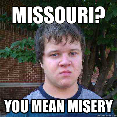 Missouri? You mean misery - Missouri? You mean misery  It Was the Worst Day