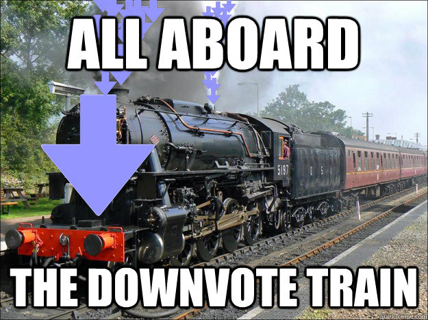 all aboard the downvote train - all aboard the downvote train  Downvote Train