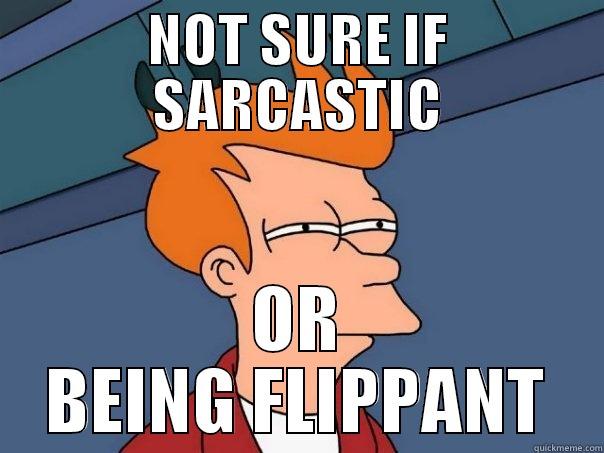 NOT SURE IF SARCASTIC OR BEING FLIPPANT Futurama Fry