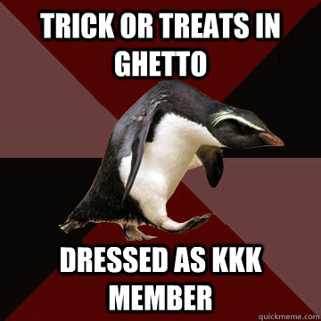 Trick Or treats in ghetto dressed as kkk member - Trick Or treats in ghetto dressed as kkk member  Socially Insane Penguin