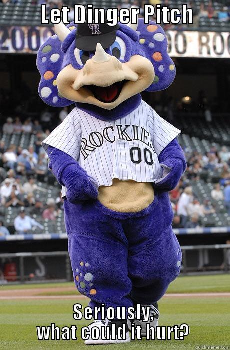           LET DINGER PITCH          SERIOUSLY, WHAT COULD IT HURT? Misc