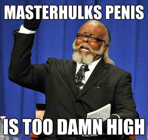 MASTERHULKS PENIS Is too damn high  Jimmy McMillan