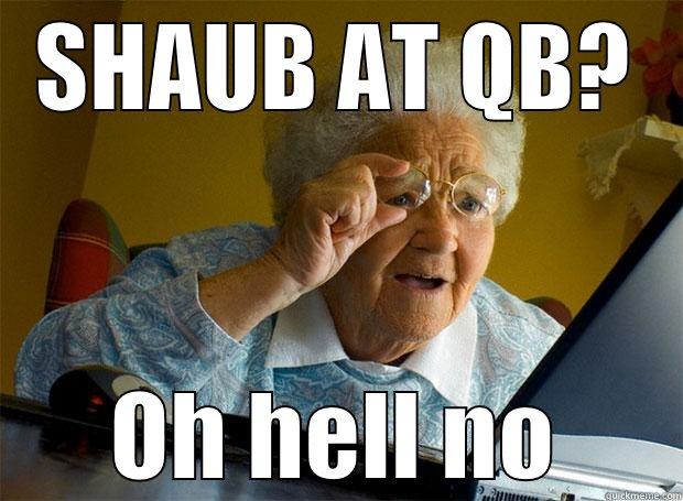 SHAUB AT QB? OH HELL NO Grandma finds the Internet
