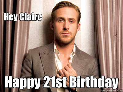 Hey Claire Happy 21st Birthday - Hey Claire Happy 21st Birthday  Ryan Gosling Birthday