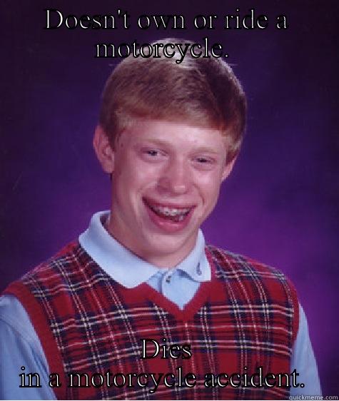 DOESN'T OWN OR RIDE A MOTORCYCLE.  DIES IN A MOTORCYCLE ACCIDENT.  Bad Luck Brian