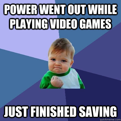 Power went out while playing video games just finished saving  Success Kid