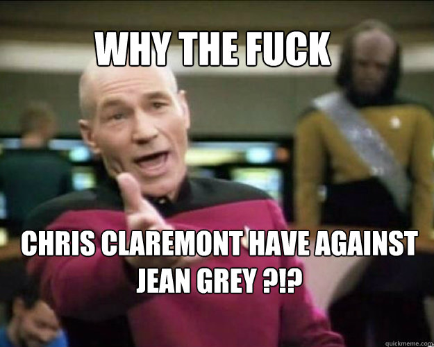 WHY THE FUCK CHRIS CLAREMONT HAVE AGAINST JEAN GREY ?!?   Why the fuck