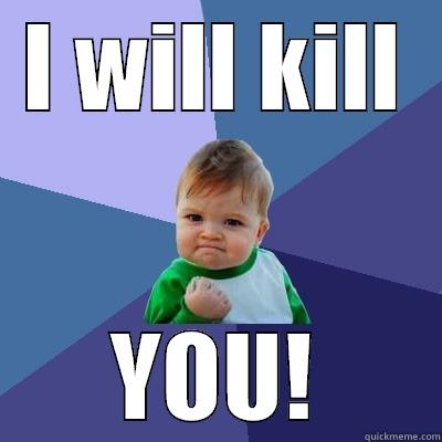 I WILL KILL YOU! Success Kid