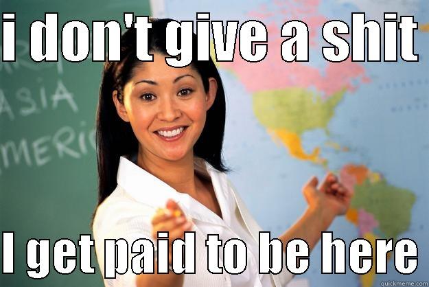 school funding - I DON'T GIVE A SHIT   I GET PAID TO BE HERE Unhelpful High School Teacher