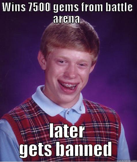 WINS 7500 GEMS FROM BATTLE ARENA  LATER GETS BANNED  Bad Luck Brian