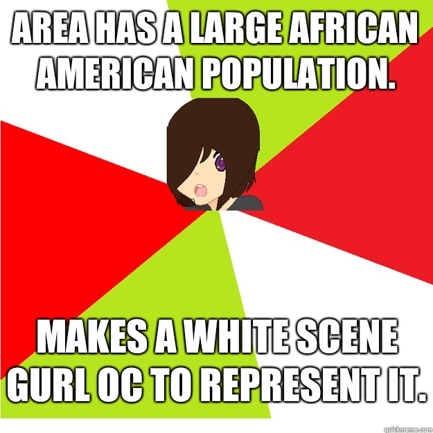 Area has a large African American population. Makes a white Scene gurl oc to represent it.   Annoying Hetalia Fan