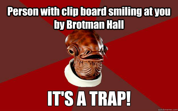 Person with clip board smiling at you by Brotman Hall IT'S A TRAP!  Admiral Ackbar Relationship Expert