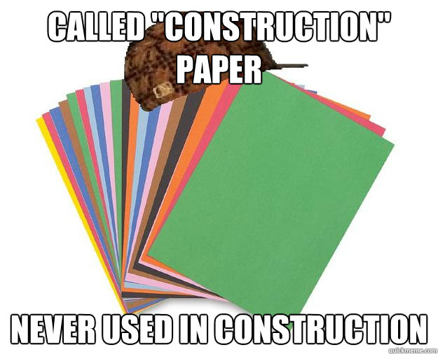 Called construction Paper Never Used In Construction Misc Quickmeme called-construction-paper-never-used-in-construction-misc-quickmeme