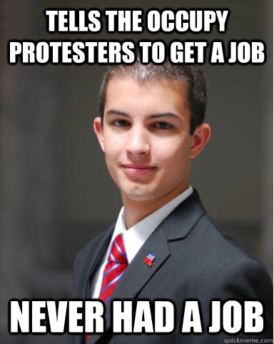 Tells the occupy protesters to get a job never had a job  College Conservative