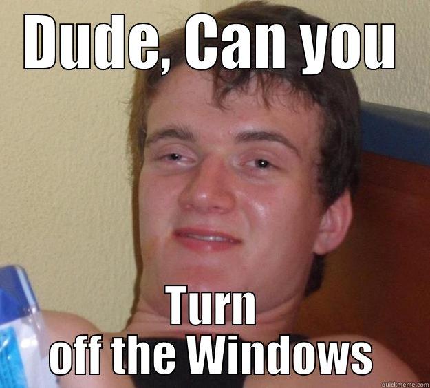 It was cold in my apartment  - DUDE, CAN YOU TURN OFF THE WINDOWS 10 Guy