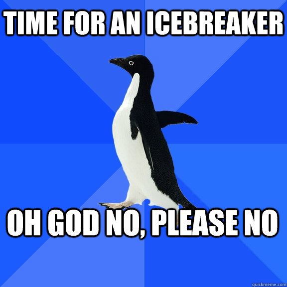 Time for an icebreaker oh god no, please no  Socially Awkward Penguin