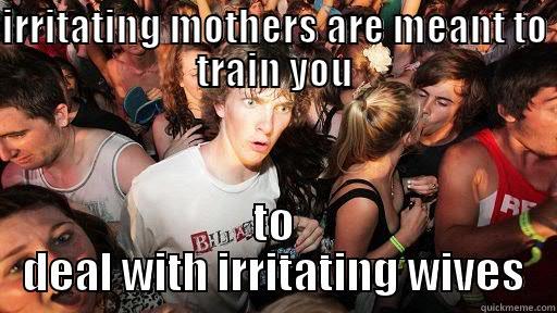IRRITATING MOTHERS ARE MEANT TO TRAIN YOU TO DEAL WITH IRRITATING WIVES Sudden Clarity Clarence