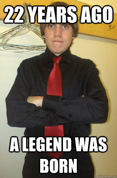 22 years ago a legend was born - 22 years ago a legend was born  Matts birthday