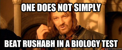One does not simply Beat Rushabh in a biology test  One Does Not Simply