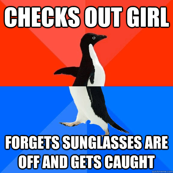 checks out girl forgets sunglasses are off and gets caught  Socially Awesome Awkward Penguin