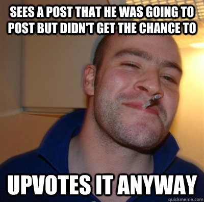 Sees a post that he was going to post but didn't get the chance to Upvotes it anyway  GGG plays SC