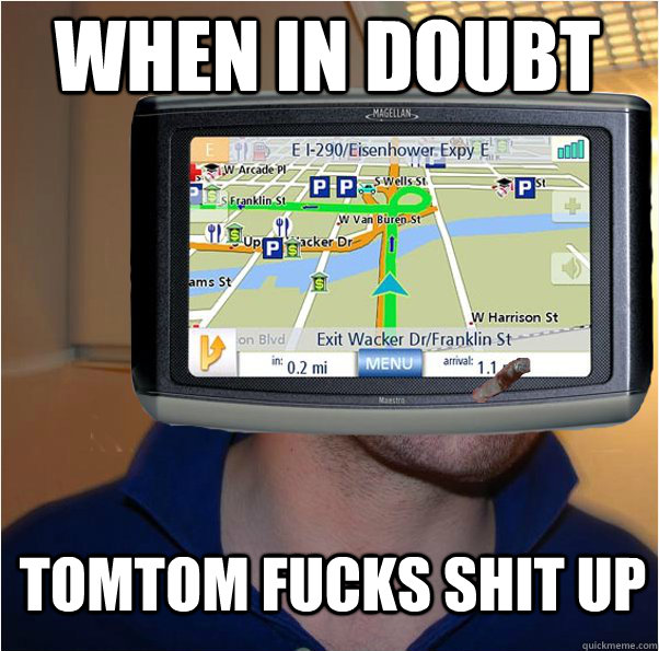 When in doubt Tomtom fucks shit up   Good Guy GPS