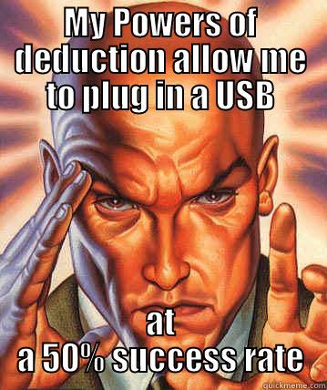 MY POWERS OF DEDUCTION ALLOW ME TO PLUG IN A USB AT A 50% SUCCESS RATE Misc