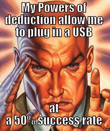 MY POWERS OF DEDUCTION ALLOW ME TO PLUG IN A USB AT A 50% SUCCESS RATE Misc