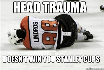 Head trauma doesn't win you stanley cups - Head trauma doesn't win you stanley cups  Eric Lindros