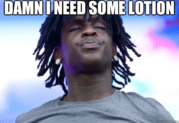 Damn I need some lotion  - Damn I need some lotion   Chief Keef