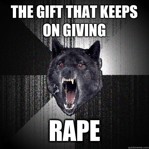 The gift that keeps on giving  Rape  Insanity Wolf