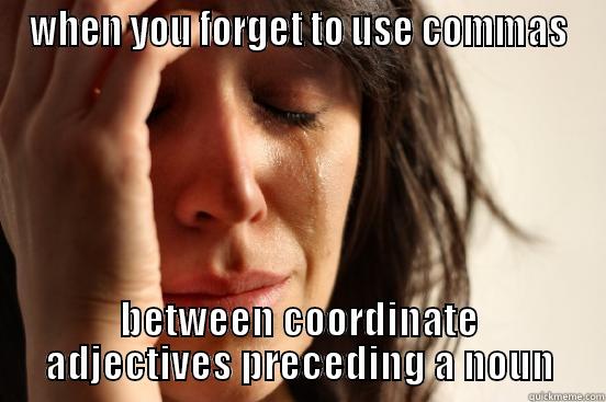 Coordinate Adj. Commas  - WHEN YOU FORGET TO USE COMMAS BETWEEN COORDINATE ADJECTIVES PRECEDING A NOUN First World Problems