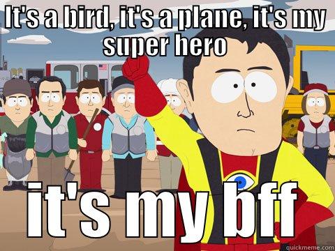 IT'S A BIRD, IT'S A PLANE, IT'S MY SUPER HERO IT'S MY BFF Captain Hindsight
