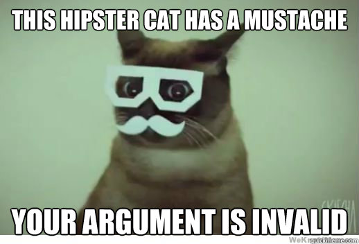 This Hipster cat has a mustache Your argument is invalid  