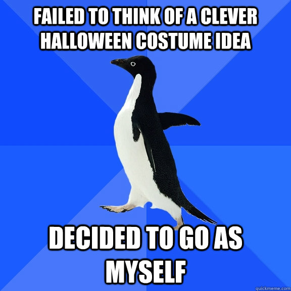 failed to think of a clever halloween costume idea decided to go as myself  Socially Awkward Penguin